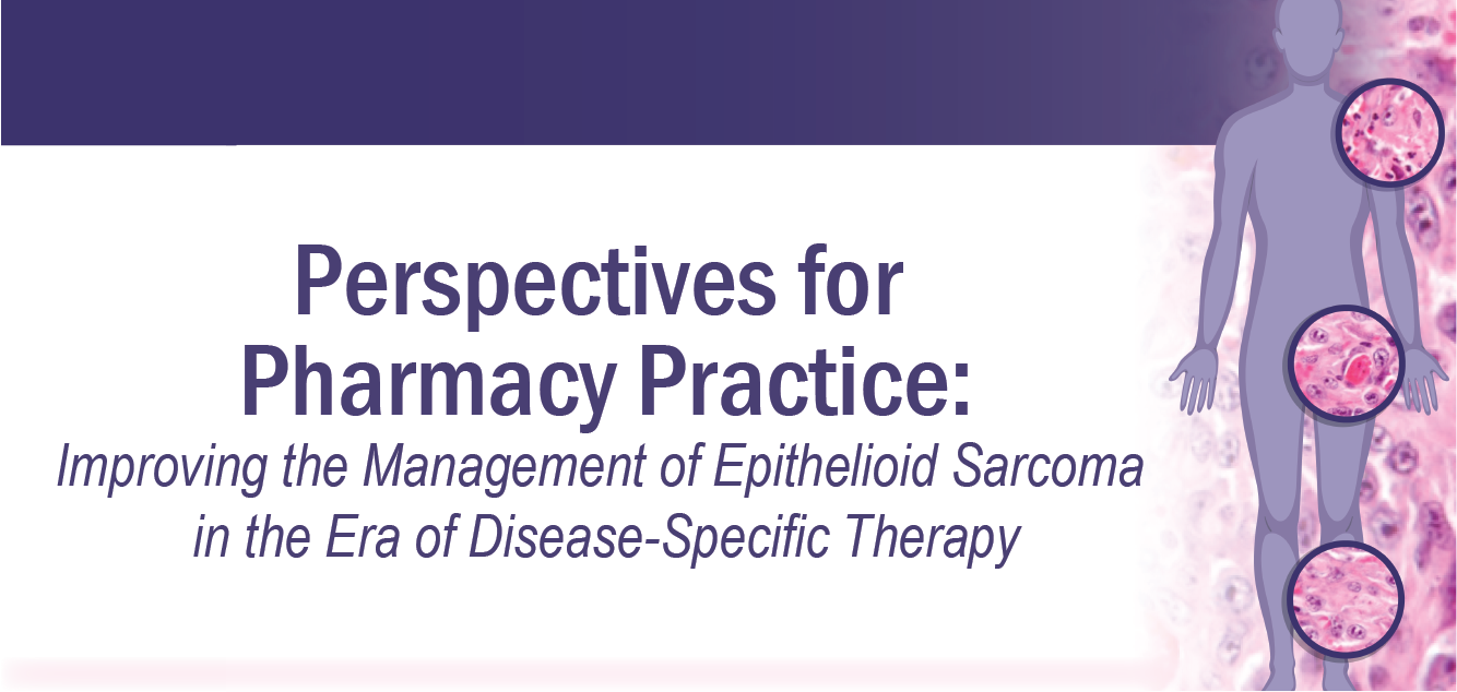 Perspectives for Pharmacy Practice: Improving the Management of Epithelioid Sarcoma in the Era of Disease-Specific Therapy